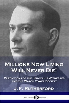 Millions Now Living Will Never Die!: Predictions of the Jehovah's Witnesses and