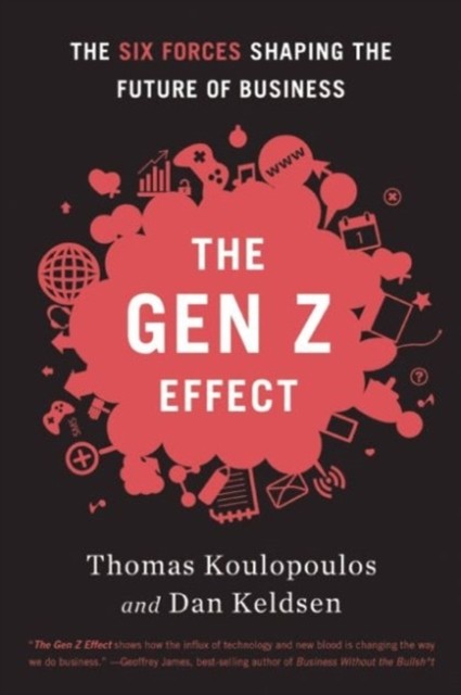 Gen Z Effect: The Six Forces Shaping the Future of  by Tom Koulopoulos HARDBACK