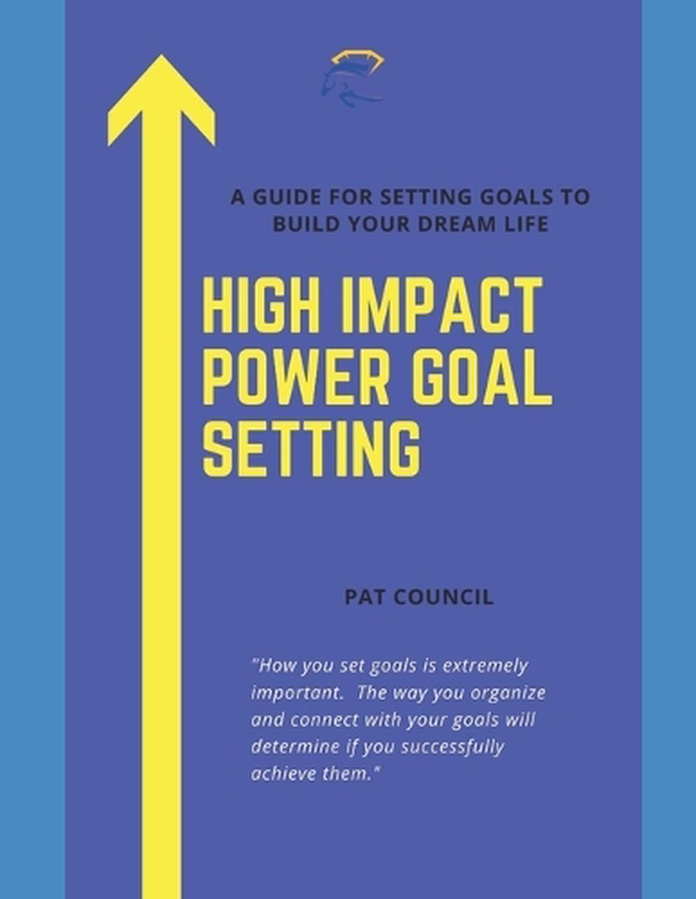 High Impact Power Goal Setting: The Ultimate Guide for Goal Setting and Goal Ach