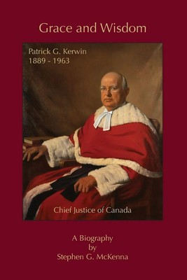 Grace and Wisdom | Patrick G. Kerwin 1889 - 1963, Chief Justice of Canada | Buch