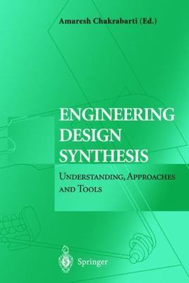 Engineering Design Synthesis: Understanding, Approaches and Tools by Chakrabart