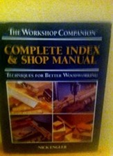 Complete Index and Shop Manual : Techniques for Better Woodworkin