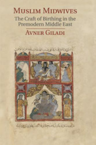 Muslim Midwives The Craft of Birthing in the Premodern Middle East Giladi
