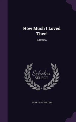 Blood - How Much I Loved Thee!  A Drama - New hardback or cased book - X555z