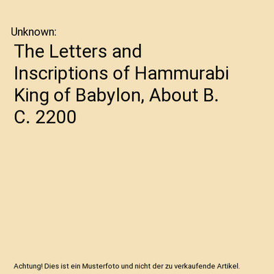 The Letters and Inscriptions of Hammurabi King of Babylon, About B. C. 2200, Unk