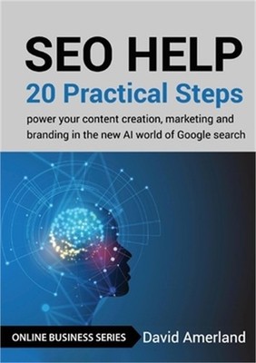 SEO Help: 20 Practical Steps to Power your Content Creation, Marketing and Brand