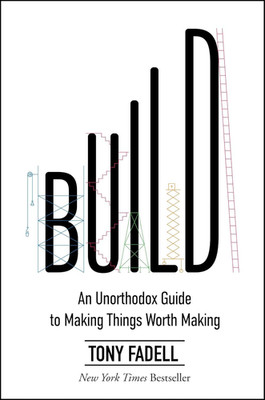 Build: an Unorthodox Guide to Making Things Worth Making