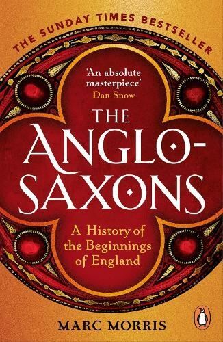 The Anglo-Saxons: A History of the Beginnings of England by Marc Morris