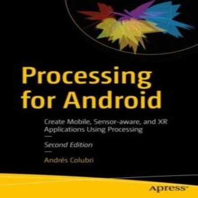 Processing for Android Create Mobile Sensor-aware and XR Applicat