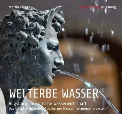 WELTERBE WASSER. Augsburgs historische Wasserwirtschaft. | Martin Kluger | Buch