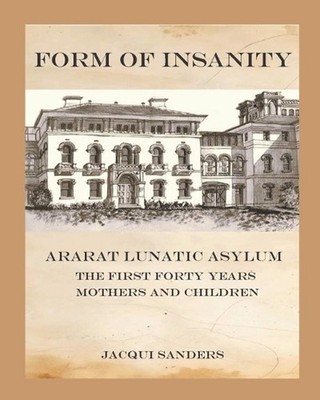 Form of Insanity: Ararat Lunatic Asylum: The First Forty Years - Mothers and Chi