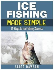 Ice Fishing Made Simple: 21 Steps to Ice Fishing Success by Scott Dawson (Englis