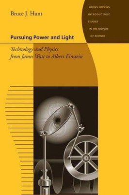 Pursuing Power and Light: Technology and Physics from James Watt to Albert Einst