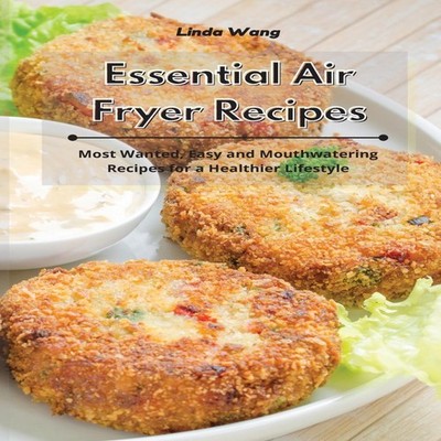 Essential Air Fryer Recipes Most Wanted Easy and Mouthwatering Re