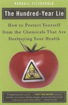 The Hundred-Year Lie: How to Protect Yourself from the Chemicals That Are Destro