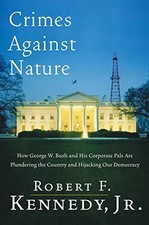 CRIMES AGAINST NATURE: HOW GEORGE W. BUSH AND HIS By Kennedy Robert F. Jr. *NEW*
