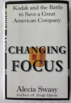 CHANGING FOCUS: Kodak and the Battle to Save a Great American Company by A.Swamy