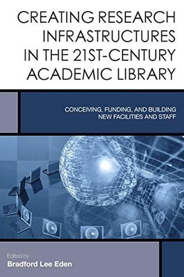 CREATING RESEARCH INFRASTRUCTURES IN THE 21ST-CENTURY By Bradford Lee Eden *VG+*