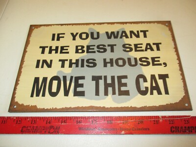 Tin Sign-If you want the Best seat in this House, MOVE THE CAT 12 1/2 x 8 plaque