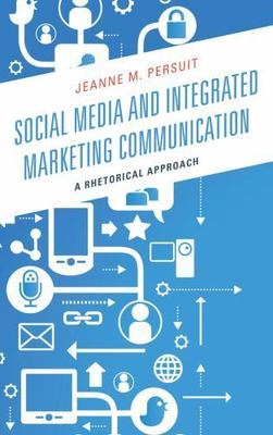 Social Media and Integrated Marketing Communication : A Rhetorical Approach, ...