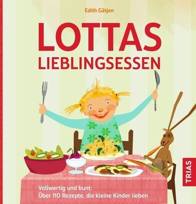 Lottas Lieblingsessen Vollwertig und bunt: Über 110 Rezepte, die kleine Kinde...