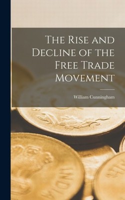 Cunningham - Rise and Decline of the Free Trade Movement - New hardbac - X555z