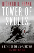 Tower of Skulls: A History of the Asia-Pacific War: July 1937-May 1942 by Frank