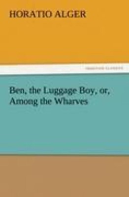 Horatio Alger | Ben, the Luggage Boy, or, Among the Wharves | Taschenbuch (2012)