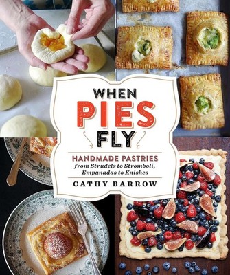 When Pies Fly: Handmade Pastries from Strudels to Stromboli, Empanadas to Knishe