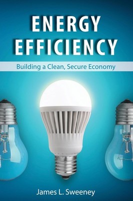 Energy Efficiency: Building a Clean, Secure Economy by James L. Sweeney (English