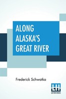 Along Alaska's Great River | Frederick Schwatka | Taschenbuch | Englisch | 2020