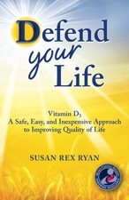 DEFEND YOUR LIFE: VITAMIN D3 A SAFE, EASY, AND INEXPENSIVE By Susan Rex Ryan NEW