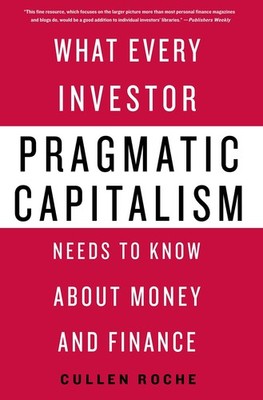 Pragmatic Capitalism: What Every Investor Needs to Know About Money and Fina...