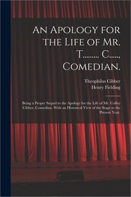An Apology for the Life of Mr. T......... C....., Comedian.: Being a Proper Sequ