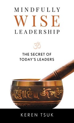 Mindfully Wise Leadership: The Secret of Today's Leaders by Keren Tsuk (English)