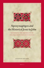 APOSYNAGOGOS AND THE HISTORICAL JESUS IN JOHN: RETHINKING By Jonathan Bernier