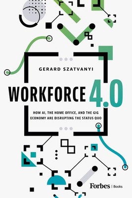 Workforce 4.0: How AI, the Home Office, and the Gig Economy Are Disrupting the S