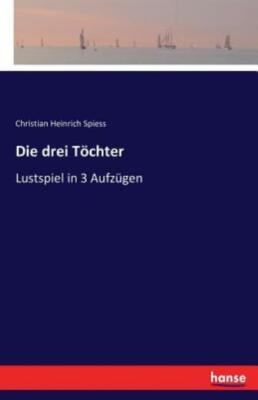Die Drei T?Chter: Lustspiel In 3 Aufz?Gen