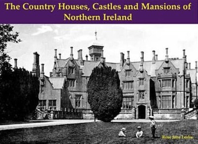 The Country Houses Castles and Mansions of Northern Ireland by Rose Jane Leslie 