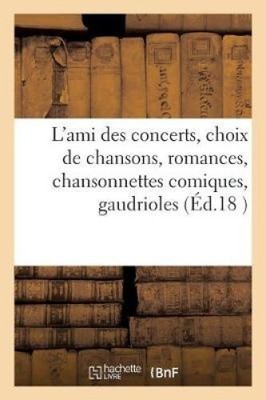 L'Ami Des Concerts, Choix de Chansons, Romances, Chansonnettes Comiques,