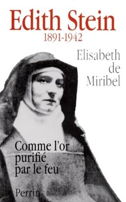 Edith Stein 1891-1942. Wie das Gold durch Feuer gereinigt wird - Miribel, Elisabeth von