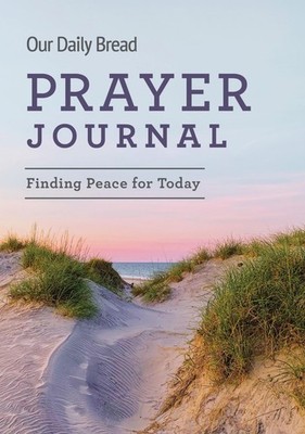 Our Daily Bread Prayer Journal: Finding Peace for Today - hardcover Our Dail...