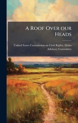 A Roof Over our Heads by United States Commission on Civil Rig Hardcover Book