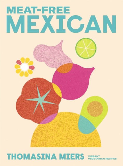 Meat Free Mexican Vibrant Vegetarian Recipes by Thomasina Miers (Hardback Book)
