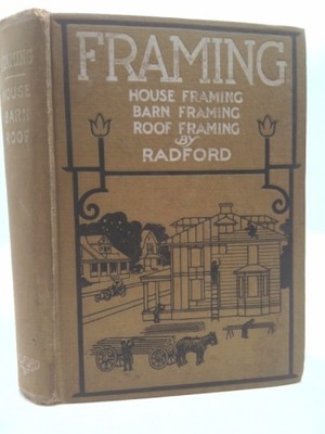 Framing, House Framing, Barn Framing, Roof Framing by William A. Radford