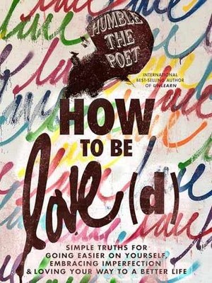 How to Be Love(d): Simple Truths for - Hardcover, by Humble the Poet - Very Good