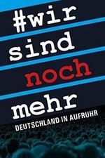 Wir sind noch mehr: Deutschland in Aufruhr vo...