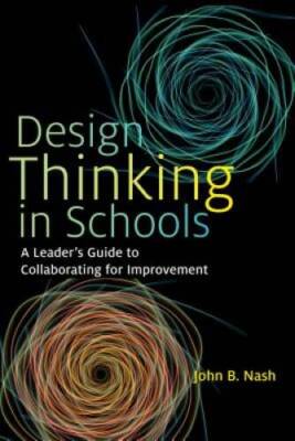 Design Thinking in Schools: A Leaders Guide to Collaborating for Impr - GOOD