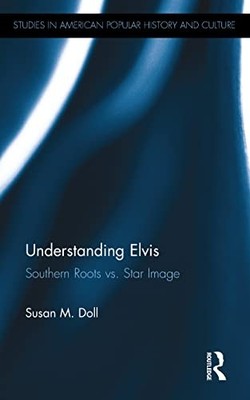 Understanding Elvis: Southern Roots vs. Star Image by Susan M. Doll NEW