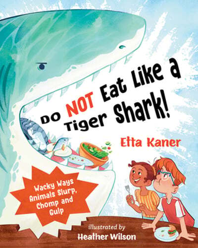 Do Not Eat Like a Tiger Shark!: Wacky Ways Animals Slurp, Chomp and Gulp: New
